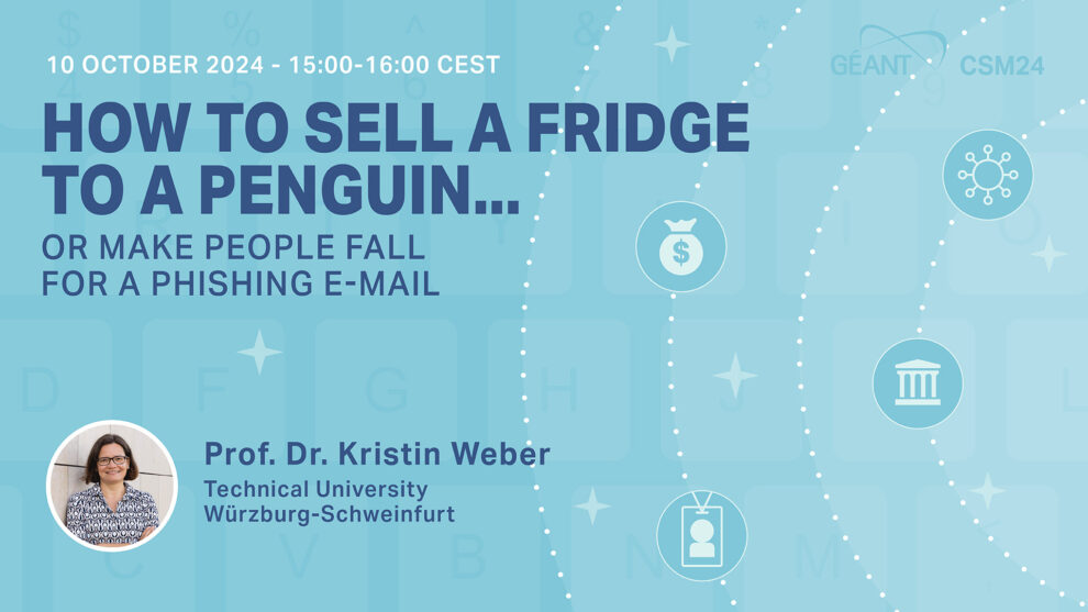 GÉANT CyberSecMonth 2024 Webinar - How to sell a fridge to a penguin... or make people fall for a phishing email - 10 October - Kristin Weber